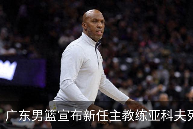 广东男篮宣布新任主教练亚科夫列维奇及教练团队